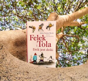 „Felek i Tola. Dzik jest dziki” –  najnowsza część bestsellerowej serii książek o Felku i Toli
